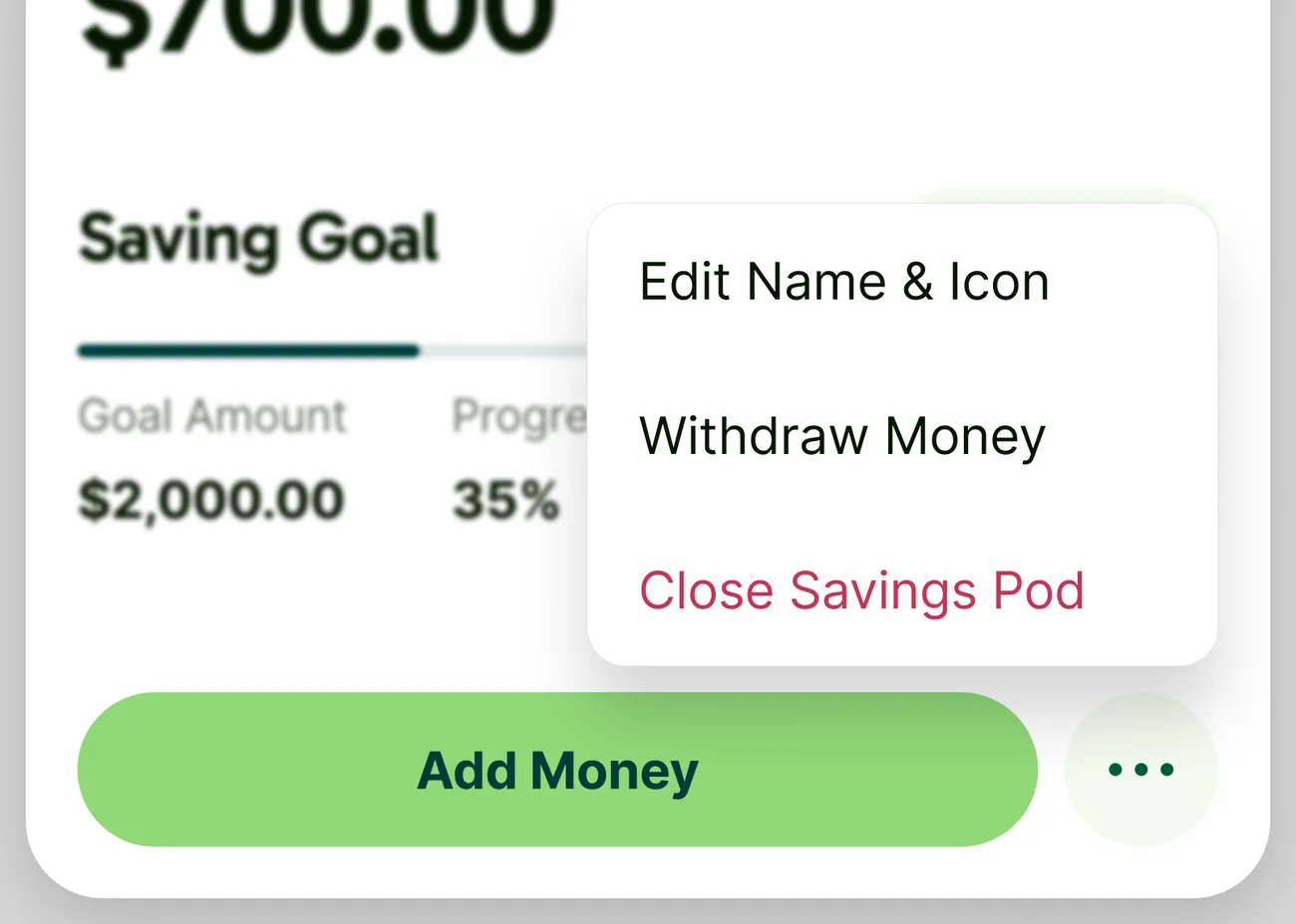 A Savings Pod sheet with its overflow menu open, listing Edit Name & Icon, Withdraw Money, and Close Savings Pod alongside the primary Add Money button.